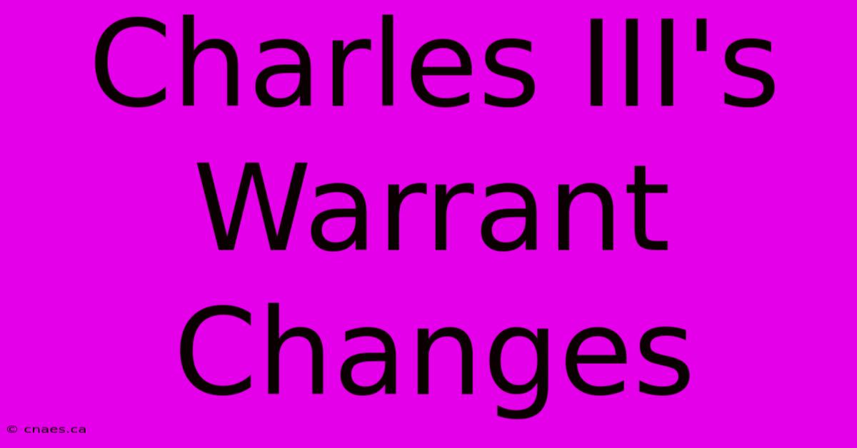 Charles III's Warrant Changes