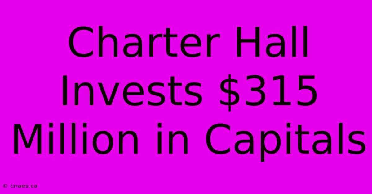 Charter Hall Invests $315 Million In Capitals