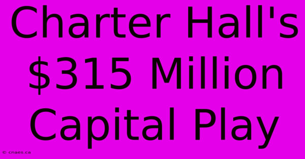 Charter Hall's $315 Million Capital Play