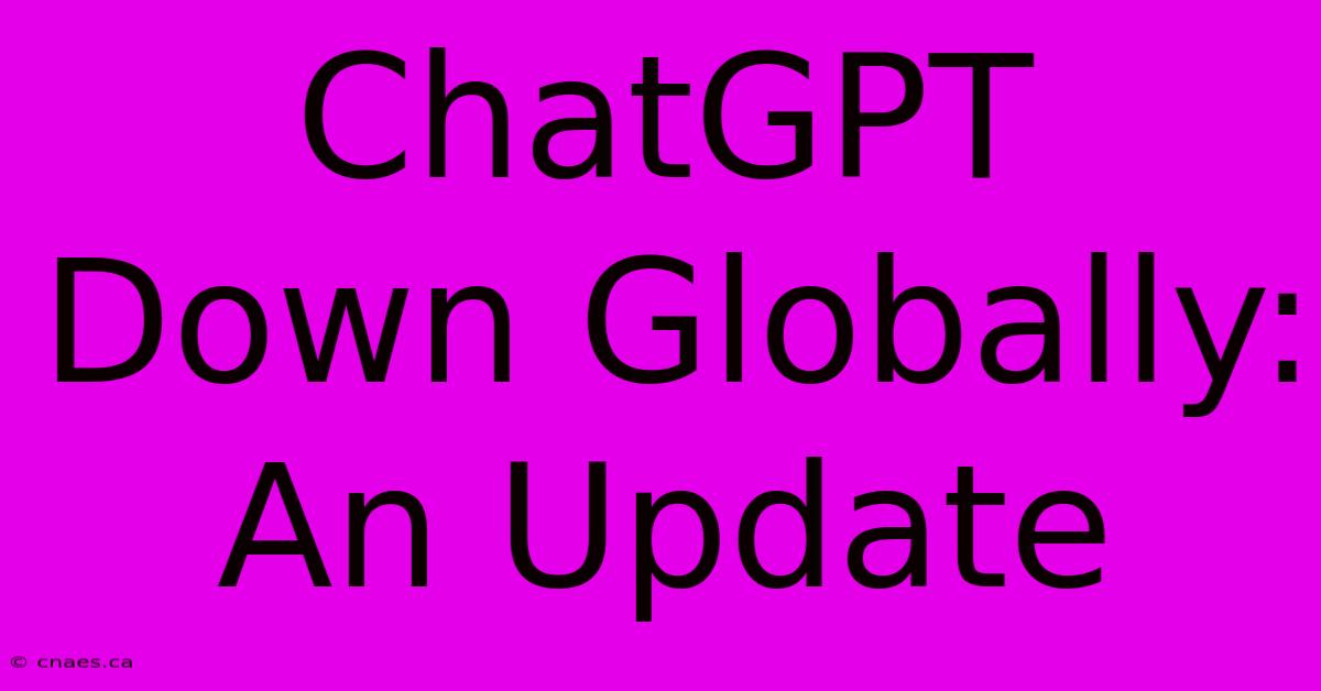 ChatGPT Down Globally: An Update