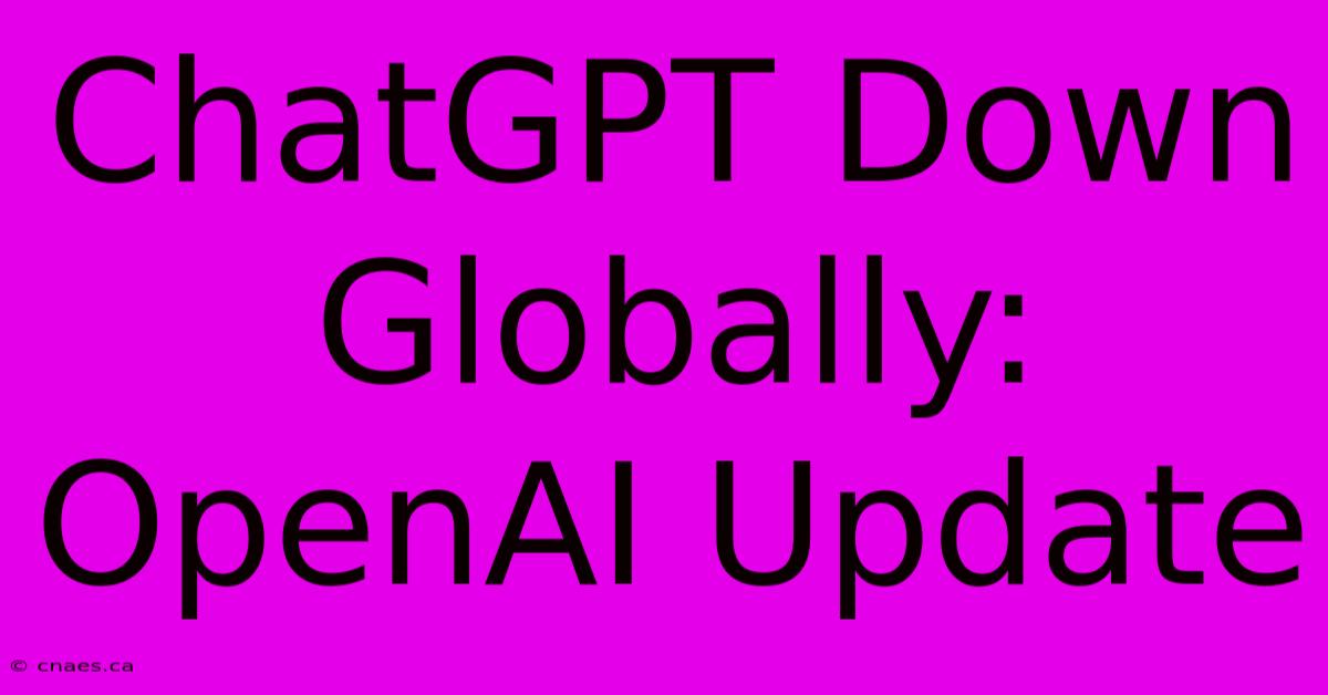 ChatGPT Down Globally: OpenAI Update