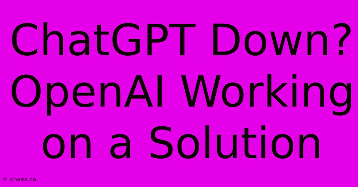 ChatGPT Down? OpenAI Working On A Solution