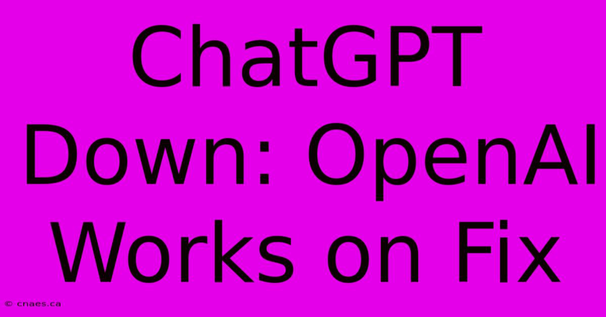 ChatGPT Down: OpenAI Works On Fix