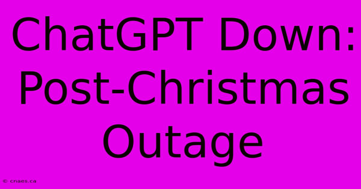 ChatGPT Down: Post-Christmas Outage