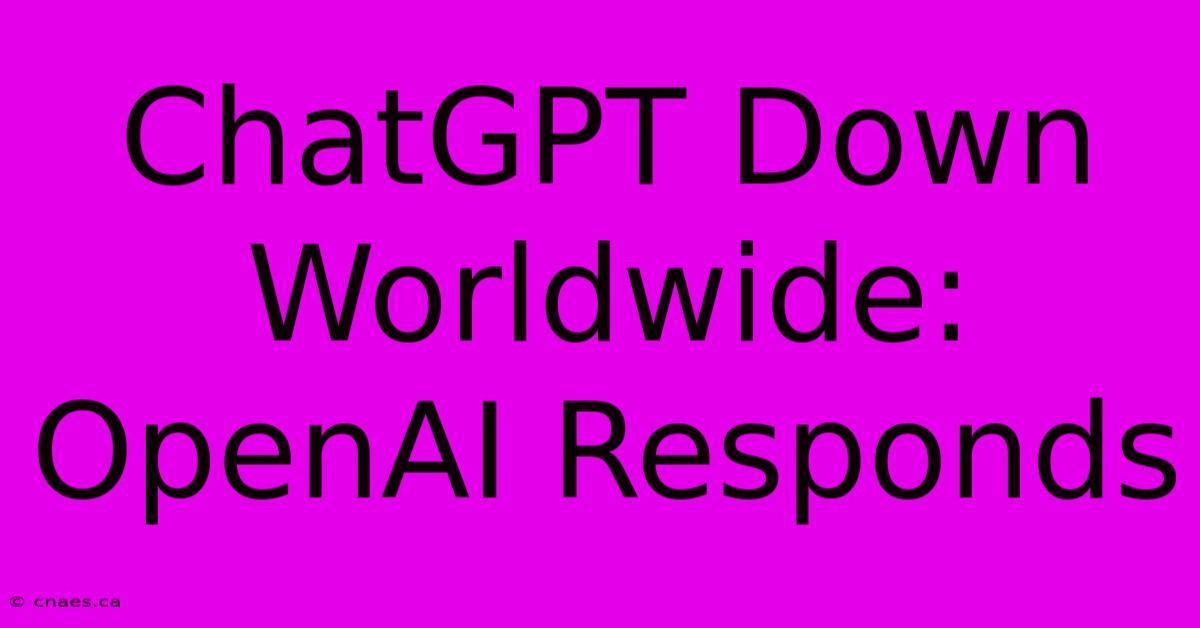 ChatGPT Down Worldwide: OpenAI Responds