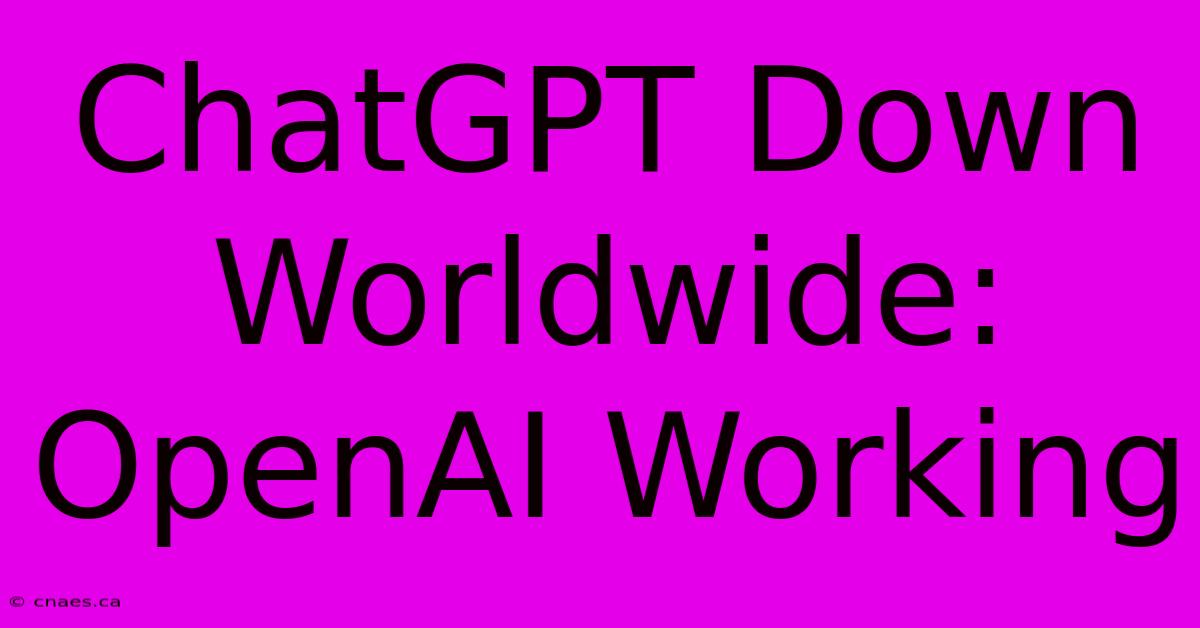 ChatGPT Down Worldwide: OpenAI Working