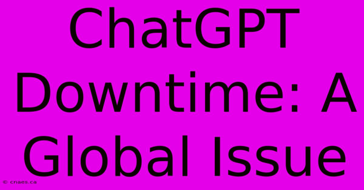 ChatGPT Downtime: A Global Issue