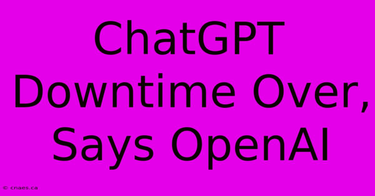 ChatGPT Downtime Over, Says OpenAI