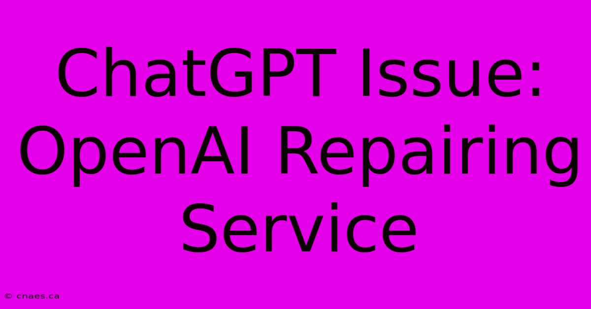 ChatGPT Issue: OpenAI Repairing Service