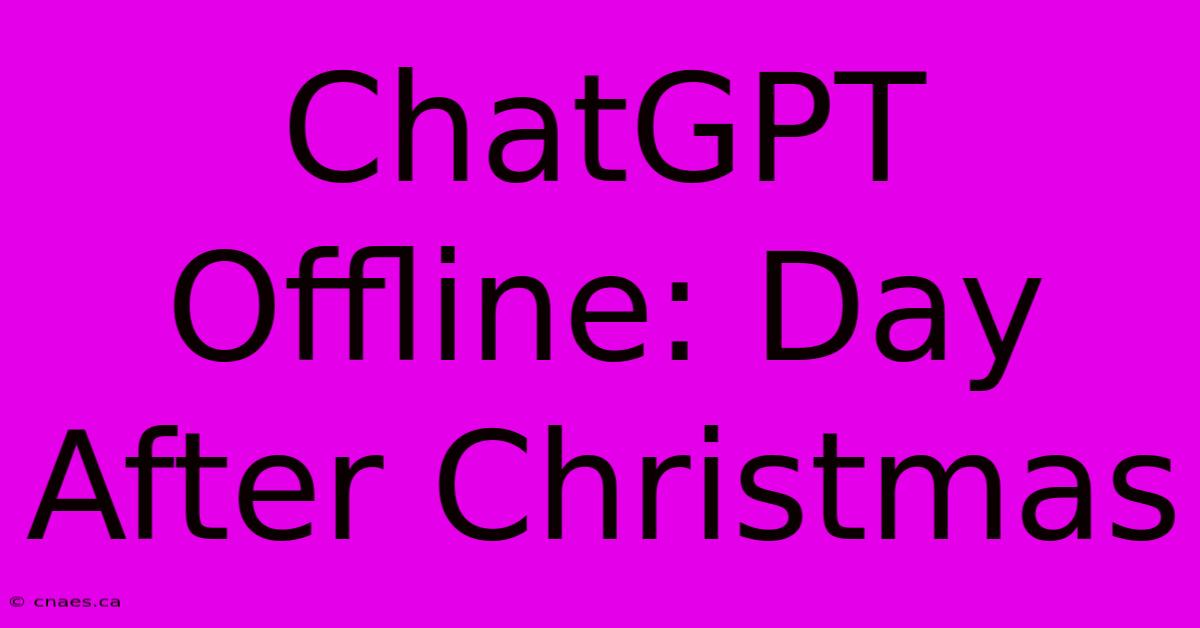 ChatGPT Offline: Day After Christmas