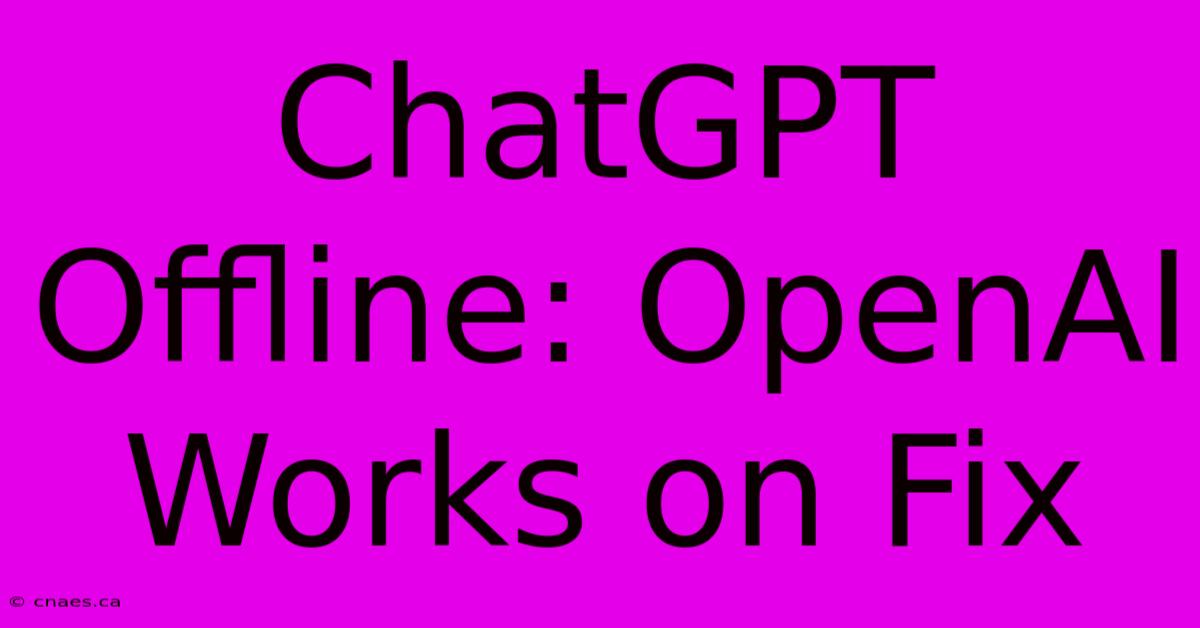 ChatGPT Offline: OpenAI Works On Fix