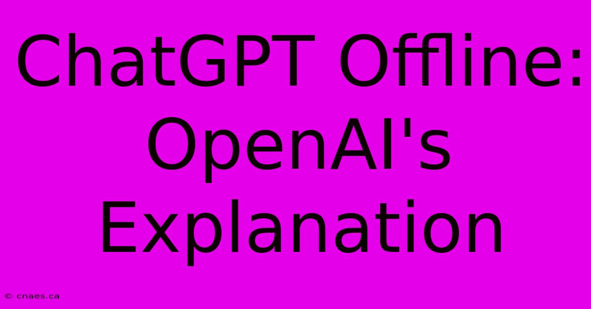 ChatGPT Offline: OpenAI's Explanation