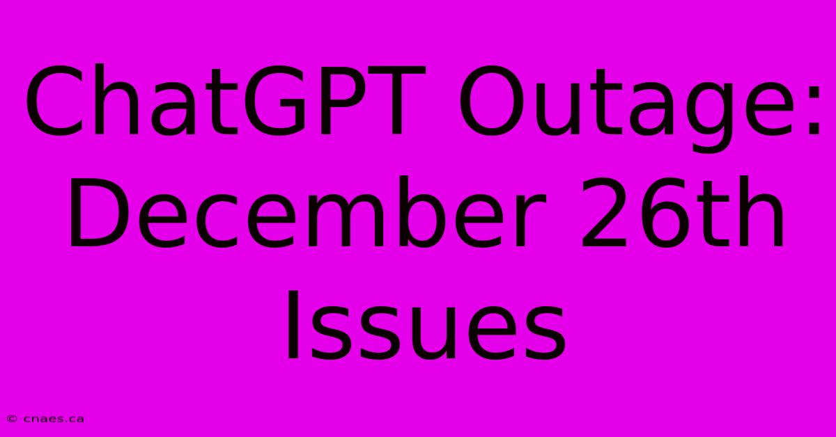 ChatGPT Outage: December 26th Issues