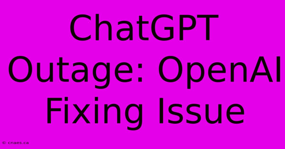 ChatGPT Outage: OpenAI Fixing Issue