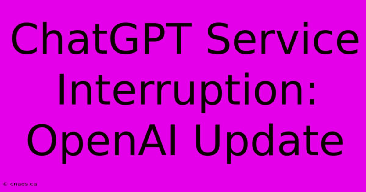 ChatGPT Service Interruption: OpenAI Update