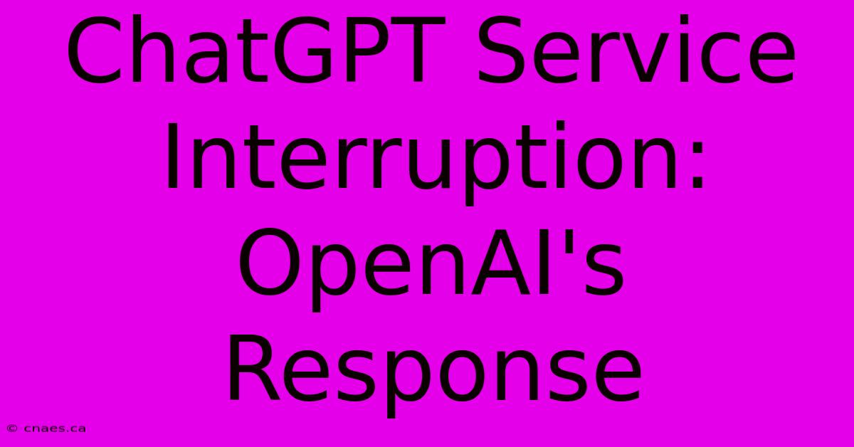 ChatGPT Service Interruption: OpenAI's Response