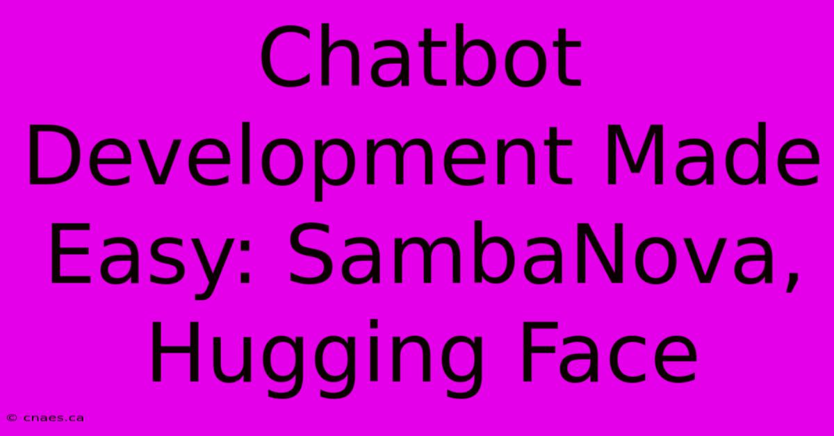 Chatbot Development Made Easy: SambaNova, Hugging Face 