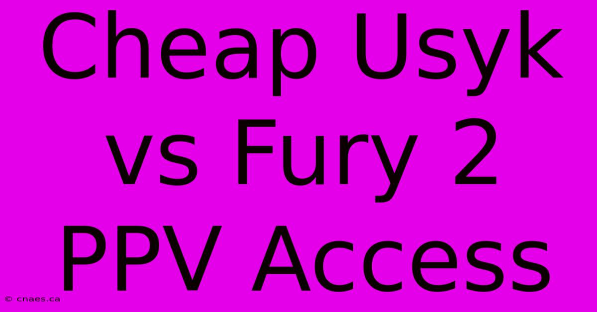 Cheap Usyk Vs Fury 2 PPV Access