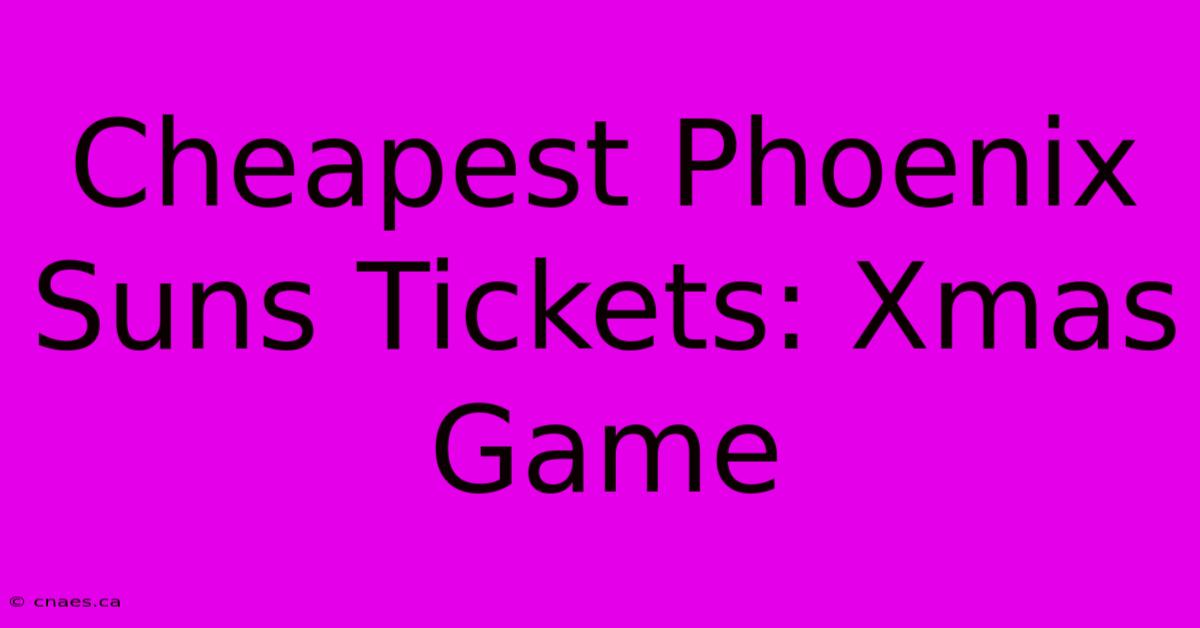 Cheapest Phoenix Suns Tickets: Xmas Game