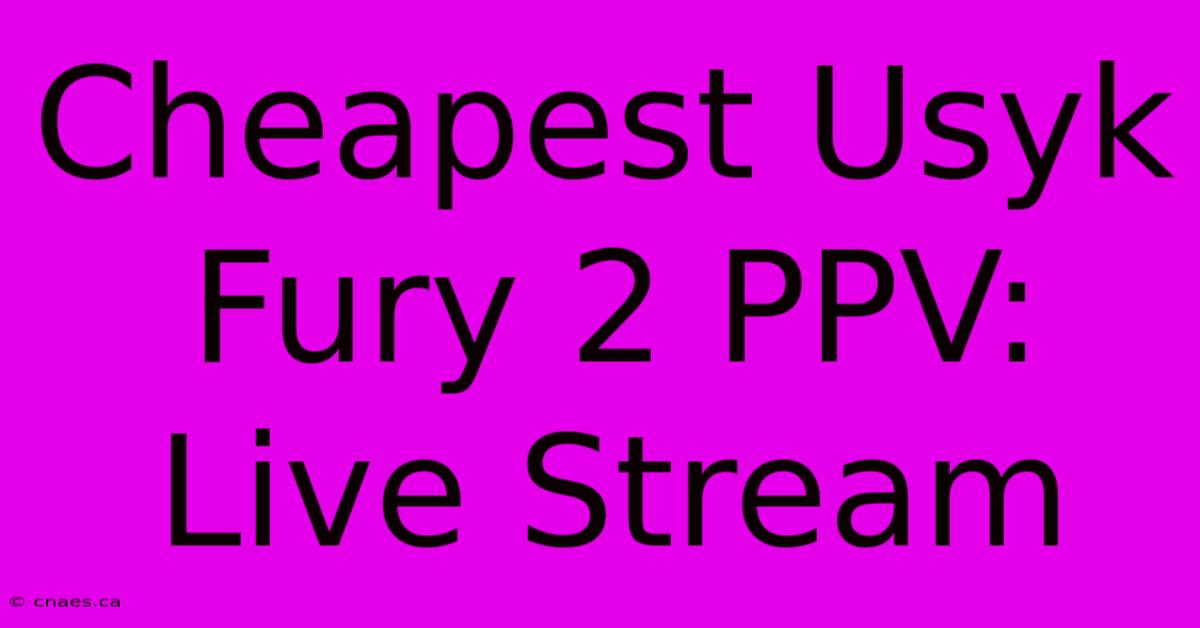 Cheapest Usyk Fury 2 PPV: Live Stream