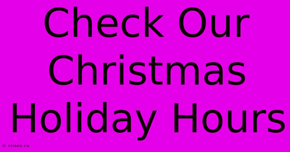 Check Our Christmas Holiday Hours