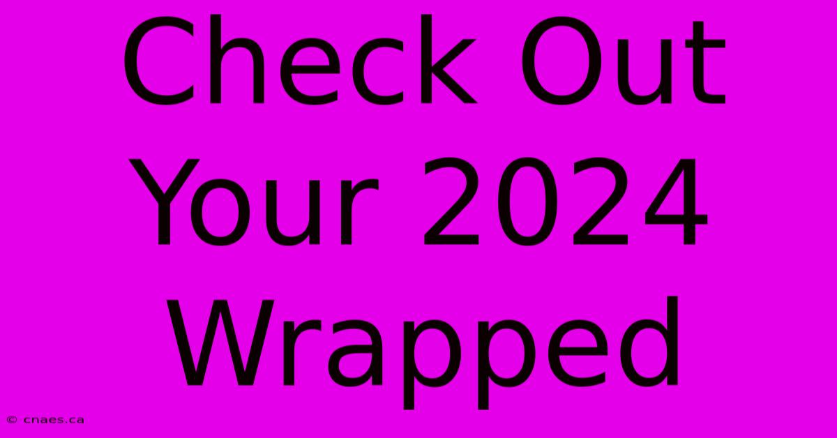 Check Out Your 2024 Wrapped