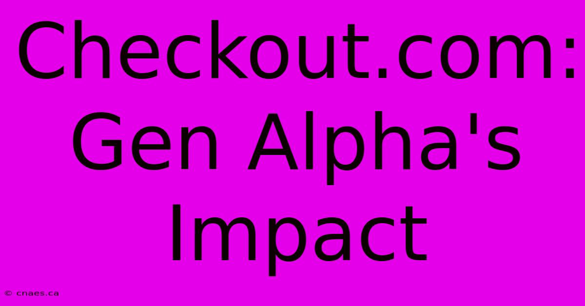 Checkout.com: Gen Alpha's Impact