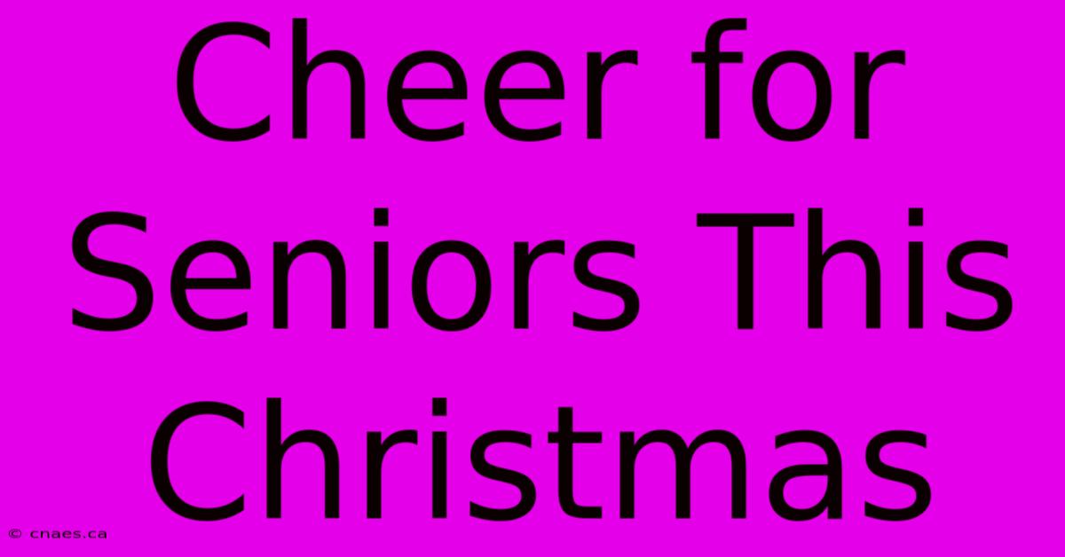 Cheer For Seniors This Christmas