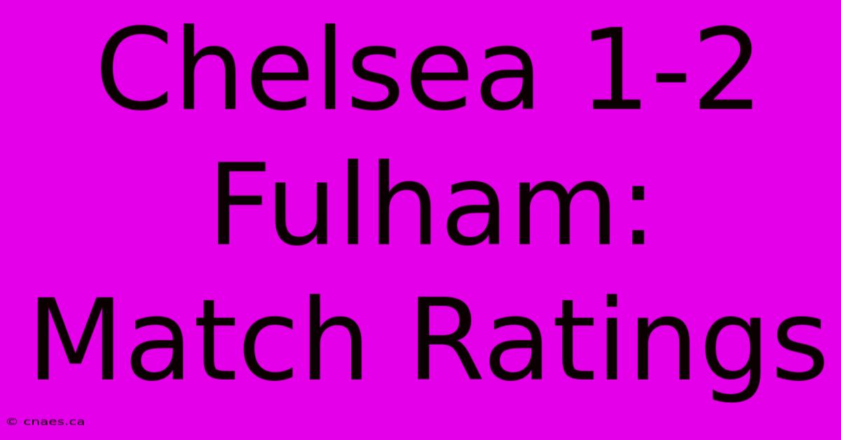 Chelsea 1-2 Fulham: Match Ratings