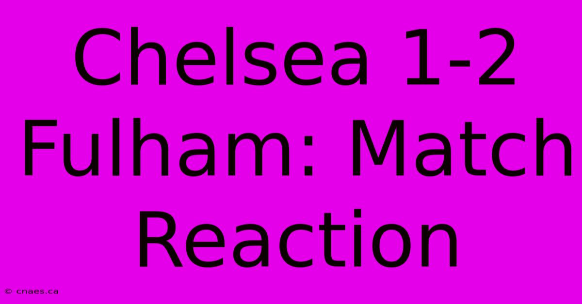 Chelsea 1-2 Fulham: Match Reaction