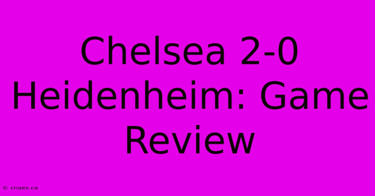 Chelsea 2-0 Heidenheim: Game Review