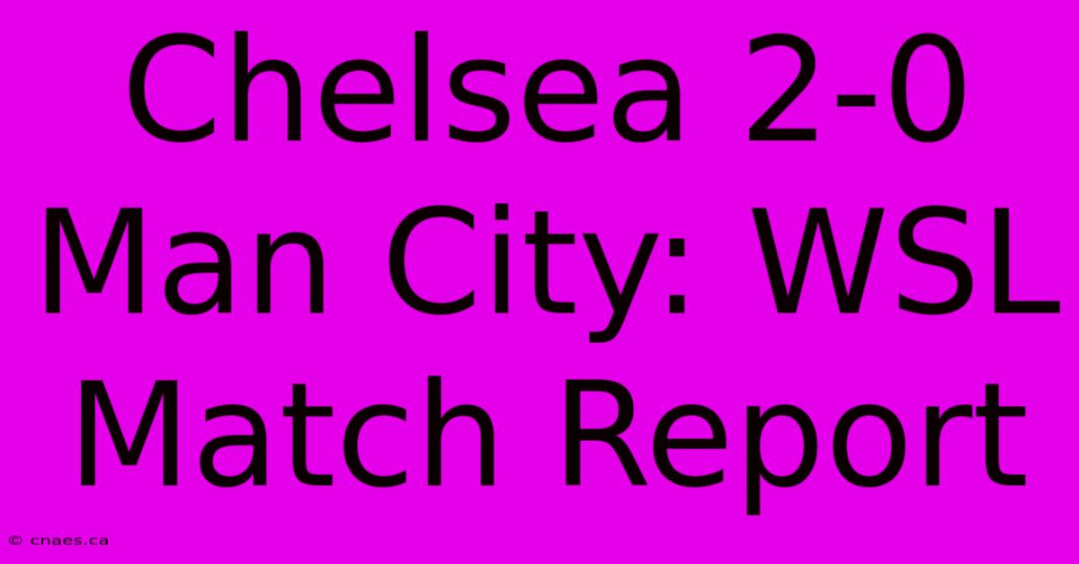 Chelsea 2-0 Man City: WSL Match Report