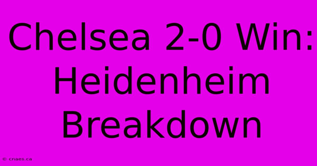 Chelsea 2-0 Win: Heidenheim Breakdown