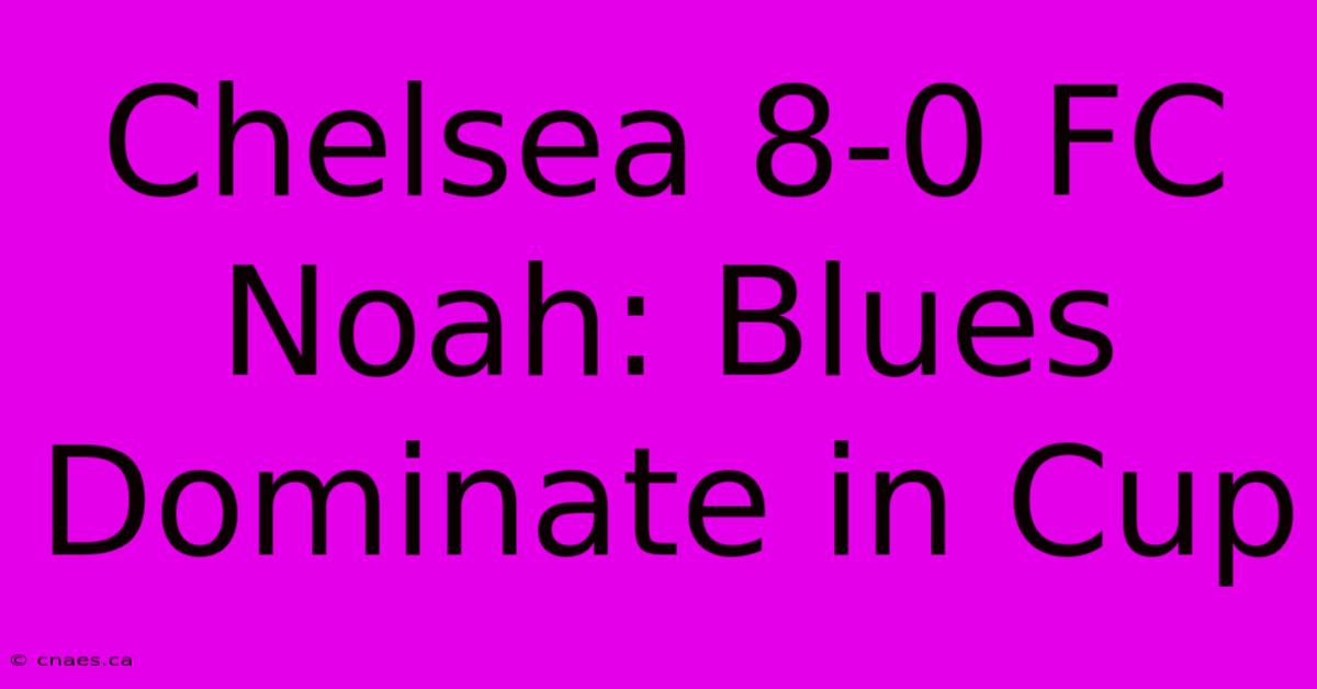 Chelsea 8-0 FC Noah: Blues Dominate In Cup