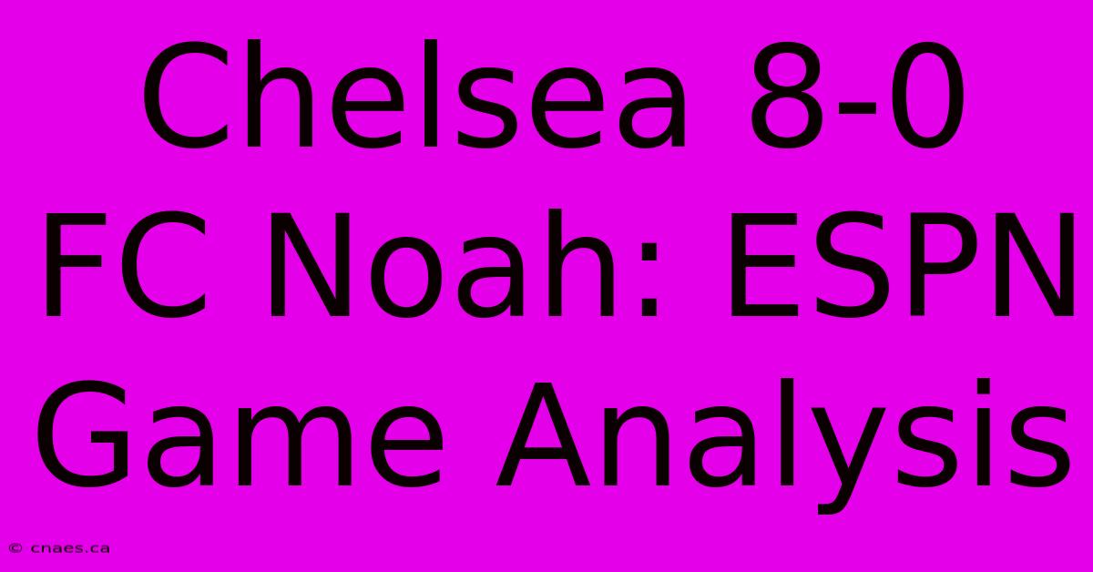 Chelsea 8-0 FC Noah: ESPN Game Analysis