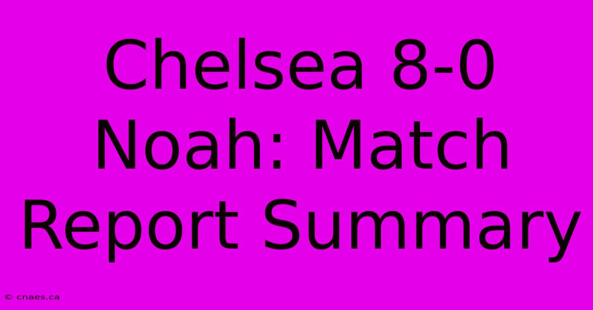 Chelsea 8-0 Noah: Match Report Summary