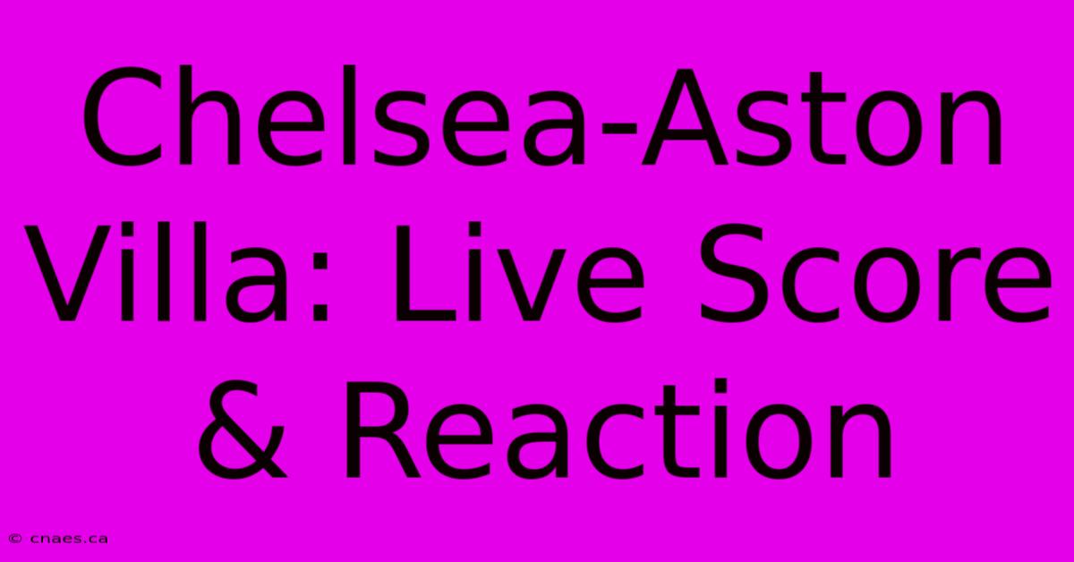 Chelsea-Aston Villa: Live Score & Reaction