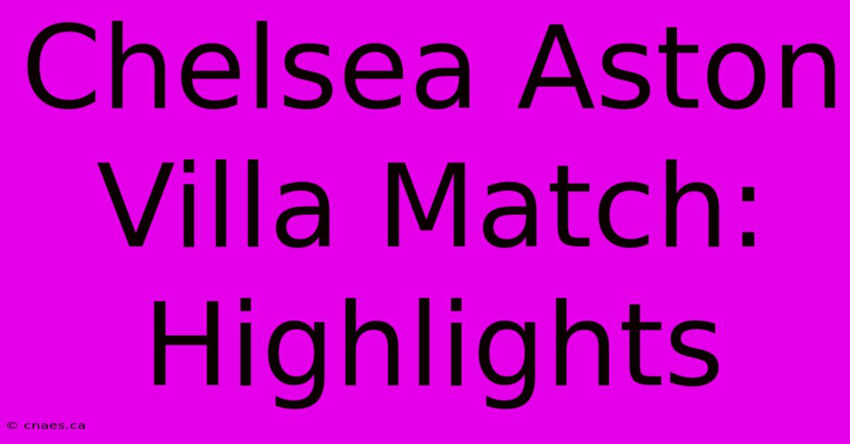 Chelsea Aston Villa Match: Highlights