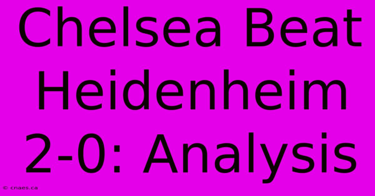 Chelsea Beat Heidenheim 2-0: Analysis