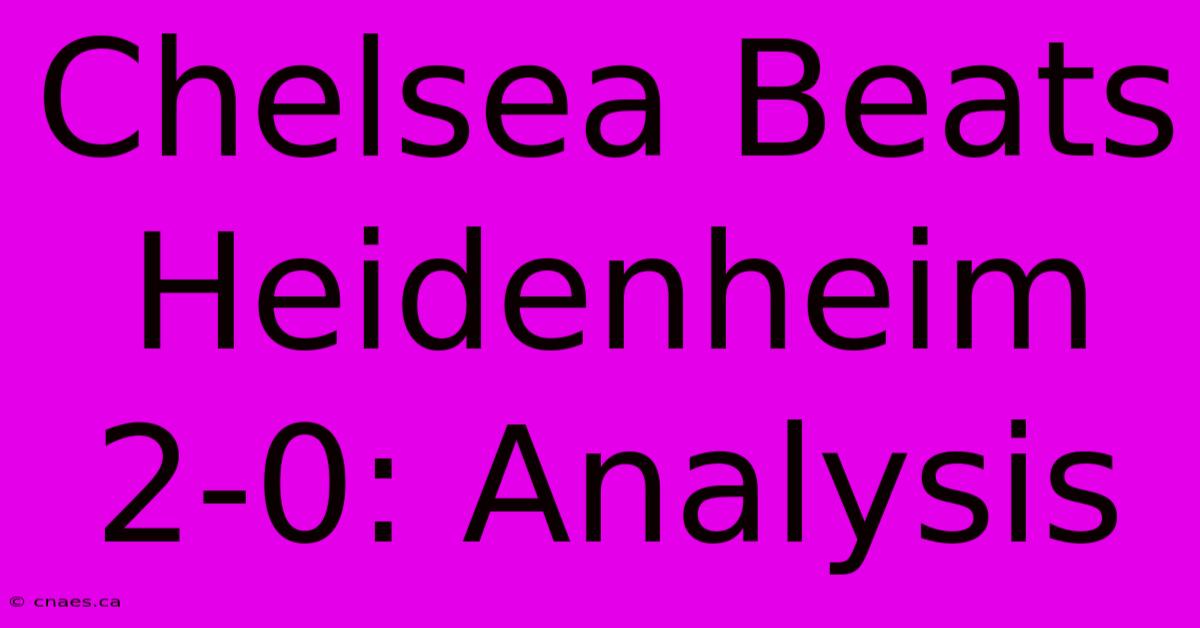 Chelsea Beats Heidenheim 2-0: Analysis