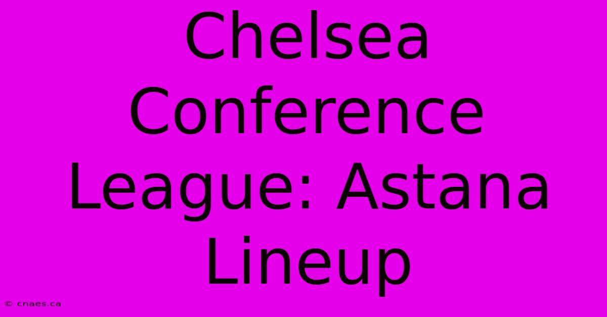 Chelsea Conference League: Astana Lineup