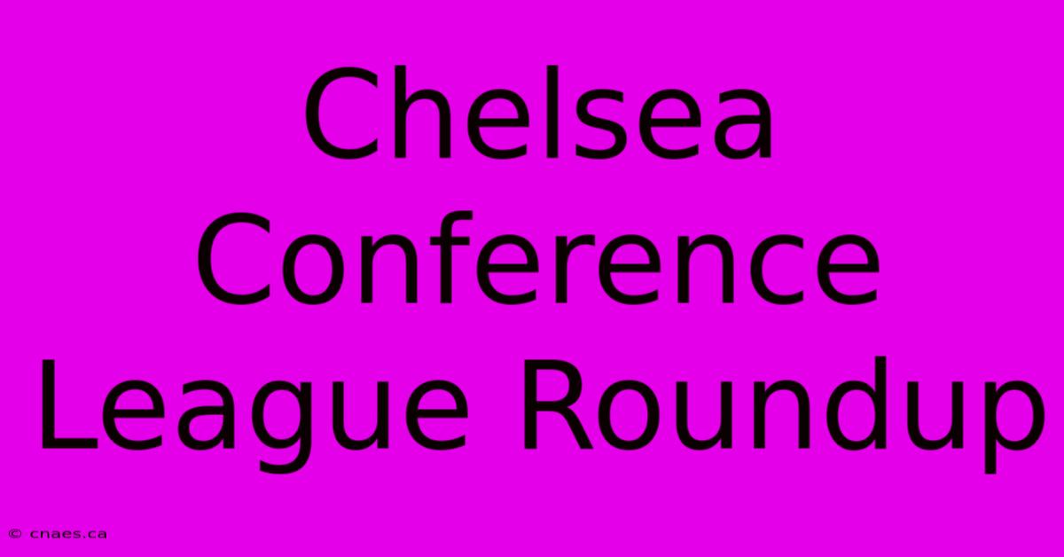 Chelsea Conference League Roundup