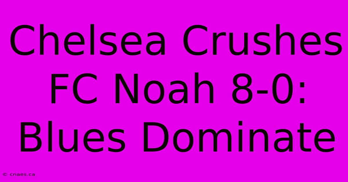 Chelsea Crushes FC Noah 8-0:  Blues Dominate