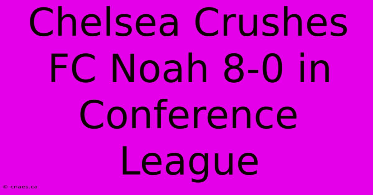 Chelsea Crushes FC Noah 8-0 In Conference League