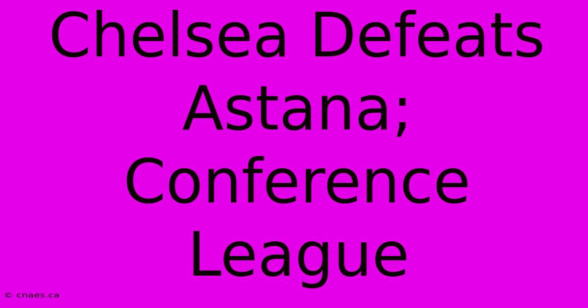 Chelsea Defeats Astana; Conference League