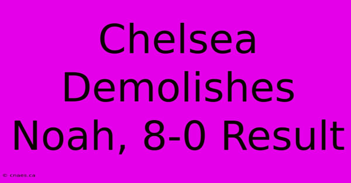 Chelsea Demolishes Noah, 8-0 Result