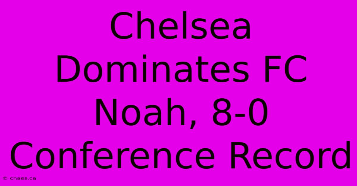 Chelsea Dominates FC Noah, 8-0 Conference Record