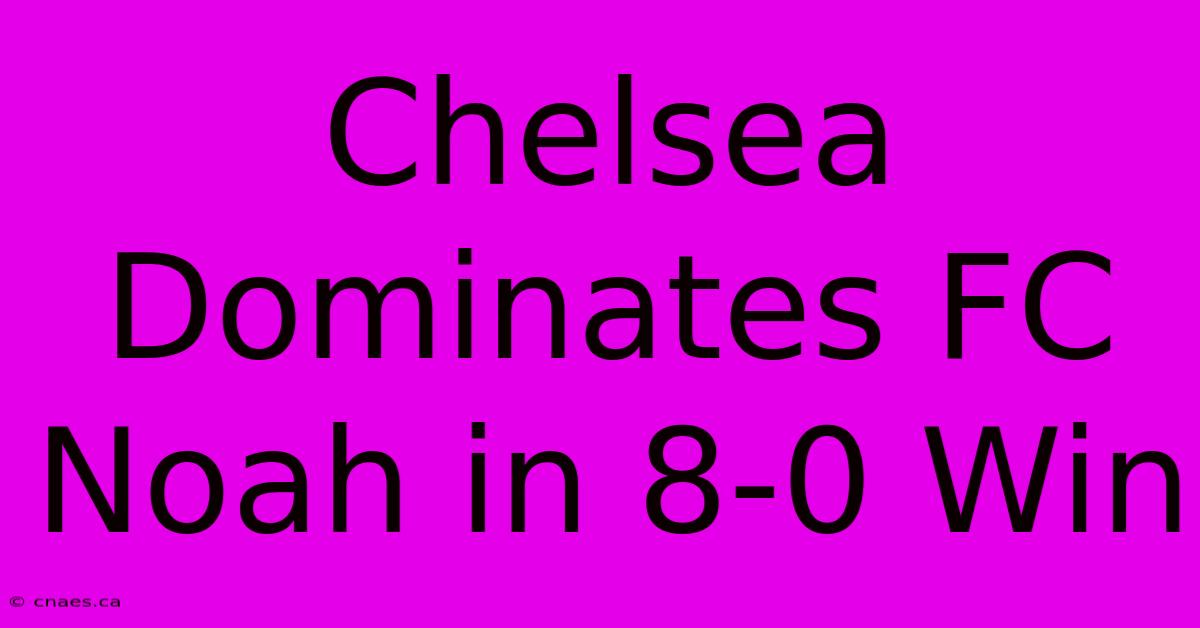 Chelsea Dominates FC Noah In 8-0 Win