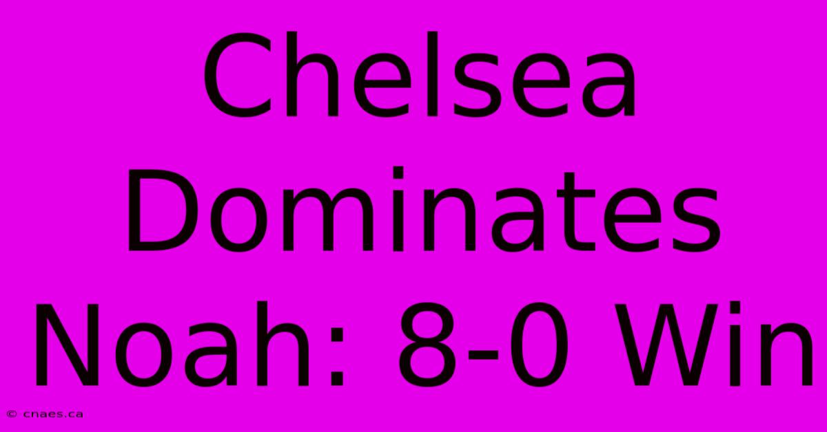 Chelsea Dominates Noah: 8-0 Win