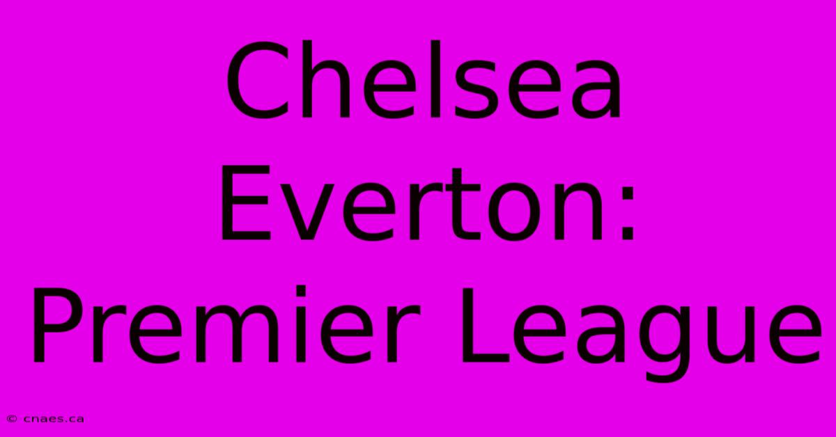 Chelsea Everton: Premier League